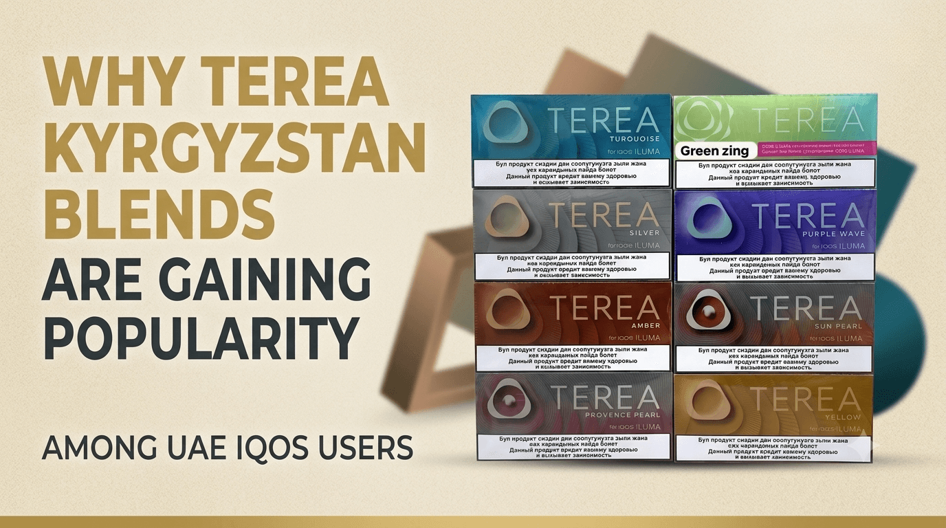 Why Terea Kyrgyzstan Blends are Gaining Popularity Among UAE IQOS Users